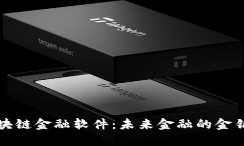 区块链金融软件：未来金融的金钥匙